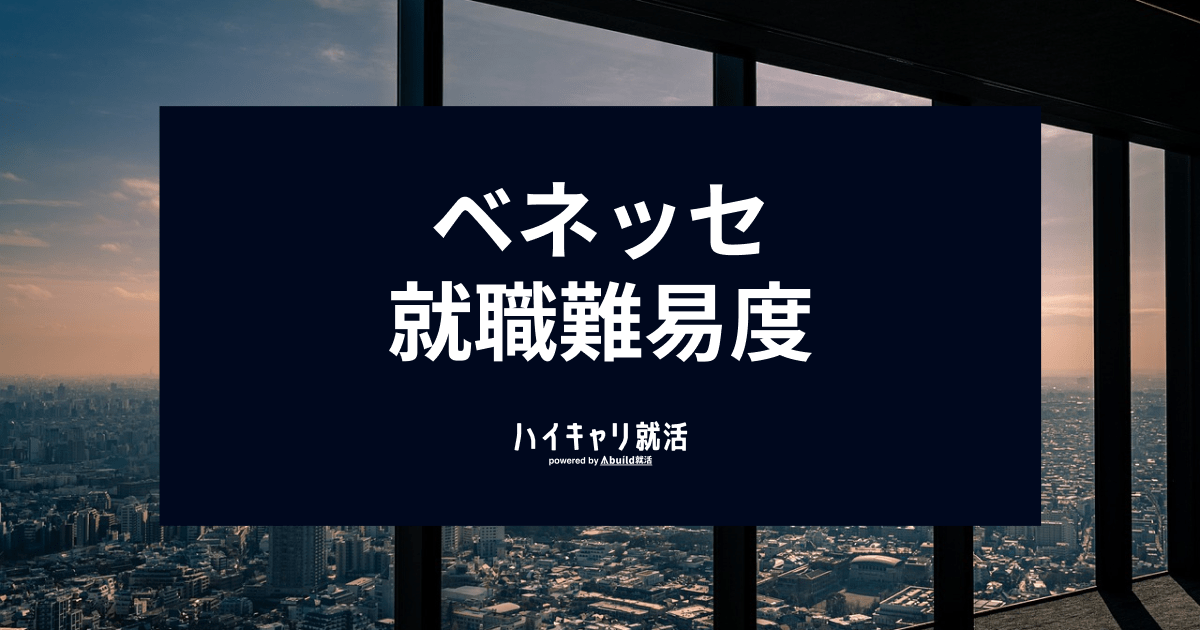 【ベネッセの就職難易度】採用大学や学歴フィルター、選考のポイントを解説！ ハイキャリ就活